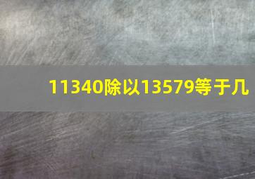 11340除以13579等于几