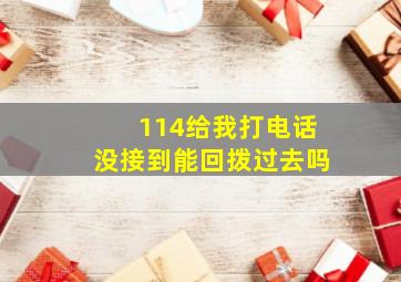 114给我打电话没接到能回拨过去吗