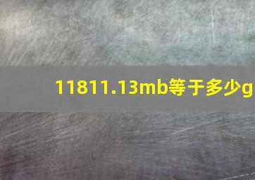 11811.13mb等于多少g