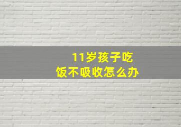 11岁孩子吃饭不吸收怎么办