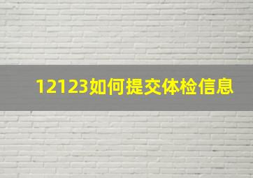 12123如何提交体检信息