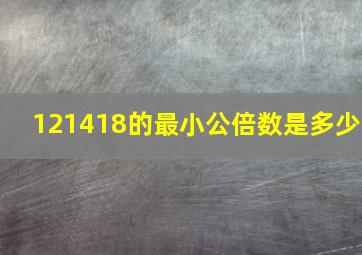 121418的最小公倍数是多少