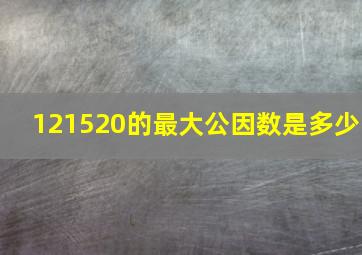 121520的最大公因数是多少