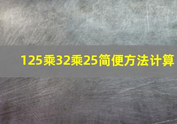 125乘32乘25简便方法计算