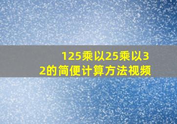 125乘以25乘以32的简便计算方法视频