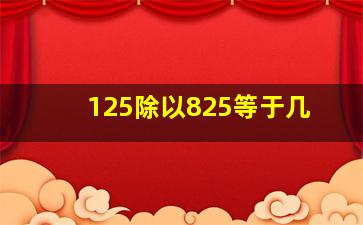 125除以825等于几