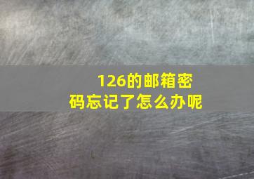 126的邮箱密码忘记了怎么办呢