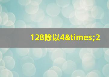 128除以4×2