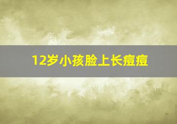 12岁小孩脸上长痘痘