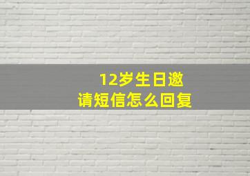 12岁生日邀请短信怎么回复