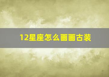 12星座怎么画画古装