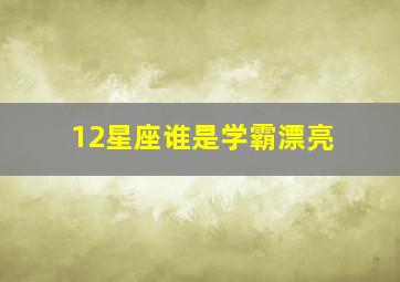 12星座谁是学霸漂亮