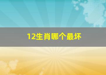 12生肖哪个最坏