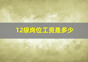 12级岗位工资是多少