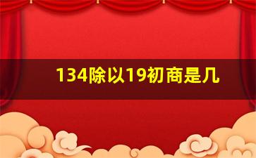 134除以19初商是几