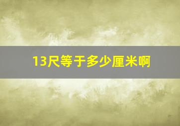 13尺等于多少厘米啊