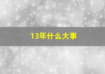 13年什么大事