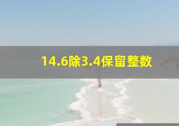 14.6除3.4保留整数