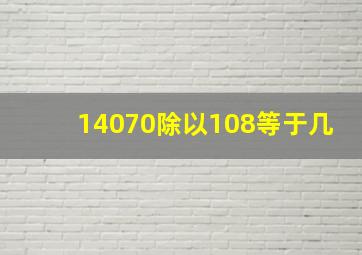 14070除以108等于几