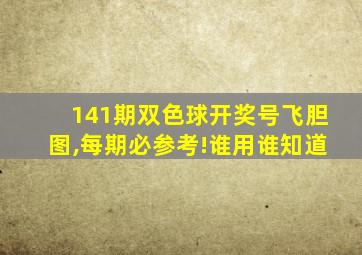 141期双色球开奖号飞胆图,每期必参考!谁用谁知道