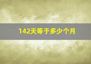 142天等于多少个月