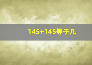 145+145等于几