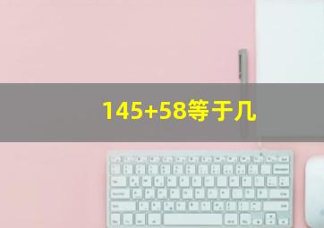 145+58等于几