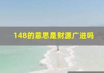 148的意思是财源广进吗