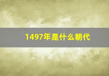 1497年是什么朝代