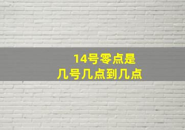 14号零点是几号几点到几点