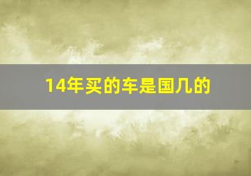 14年买的车是国几的