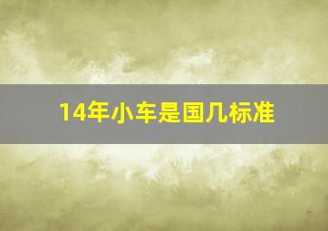 14年小车是国几标准