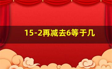 15-2再减去6等于几