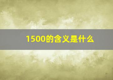 1500的含义是什么