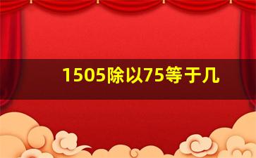 1505除以75等于几