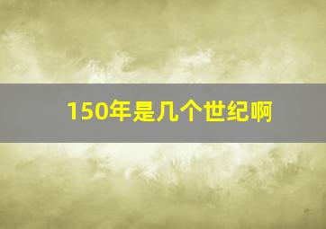 150年是几个世纪啊