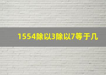 1554除以3除以7等于几