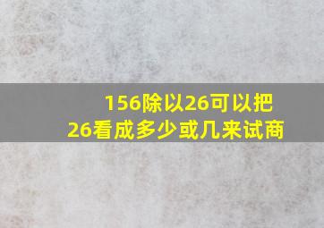 156除以26可以把26看成多少或几来试商