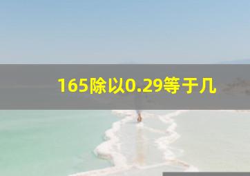 165除以0.29等于几