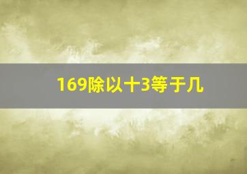 169除以十3等于几