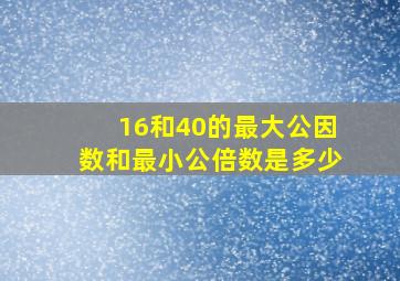 16和40的最大公因数和最小公倍数是多少