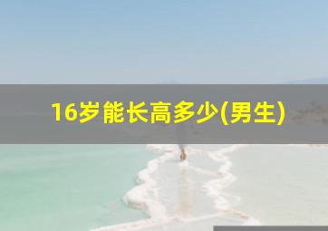 16岁能长高多少(男生)