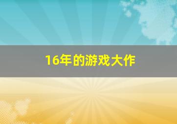 16年的游戏大作