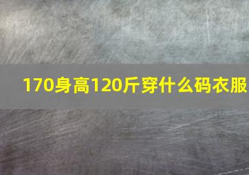 170身高120斤穿什么码衣服