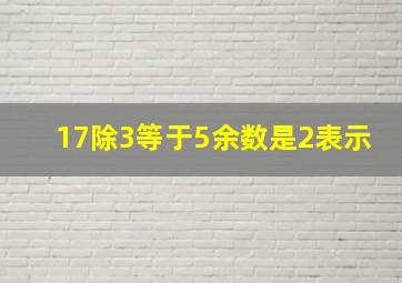 17除3等于5余数是2表示