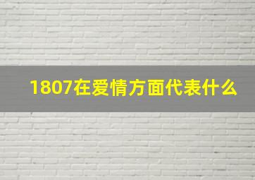 1807在爱情方面代表什么