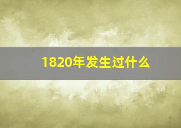 1820年发生过什么