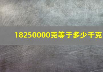 18250000克等于多少千克