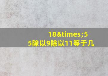 18×55除以9除以11等于几