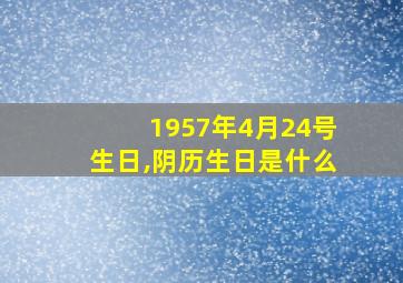 1957年4月24号生日,阴历生日是什么